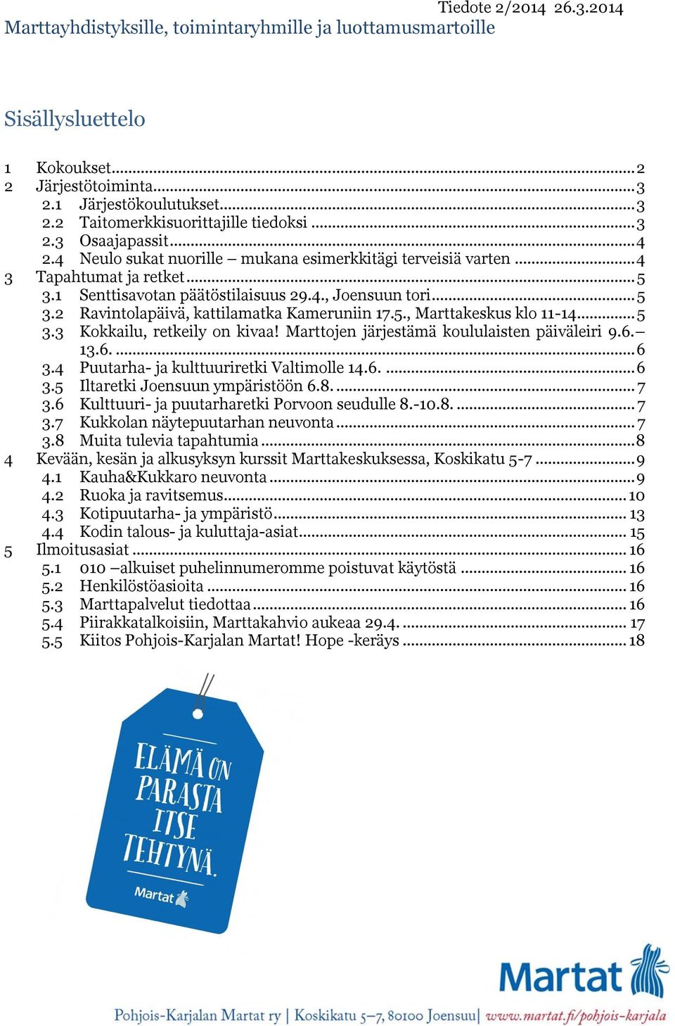 5., Marttakeskus klo 11-14... 5 3.3 Kokkailu, retkeily on kivaa! Marttojen järjestämä koululaisten päiväleiri 9.6. 13.6.... 6 3.4 Puutarha- ja kulttuuriretki Valtimolle 14.6.... 6 3.5 Iltaretki Joensuun ympäristöön 6.