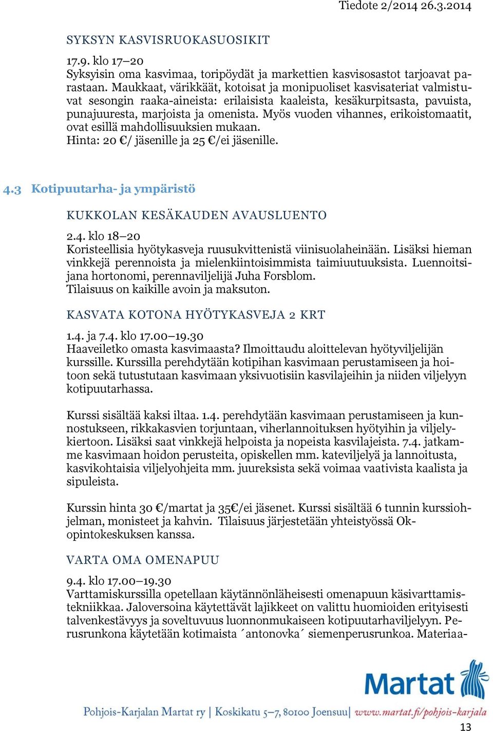 Myös vuoden vihannes, erikoistomaatit, ovat esillä mahdollisuuksien mukaan. Hinta: 20 / jäsenille ja 25 /ei jäsenille. 4.3 Kotipuutarha- ja ympäristö KUKKOLAN KESÄKAUDEN AVAUSLUENTO 2.4. klo 18 20 Koristeellisia hyötykasveja ruusukvittenistä viinisuolaheinään.