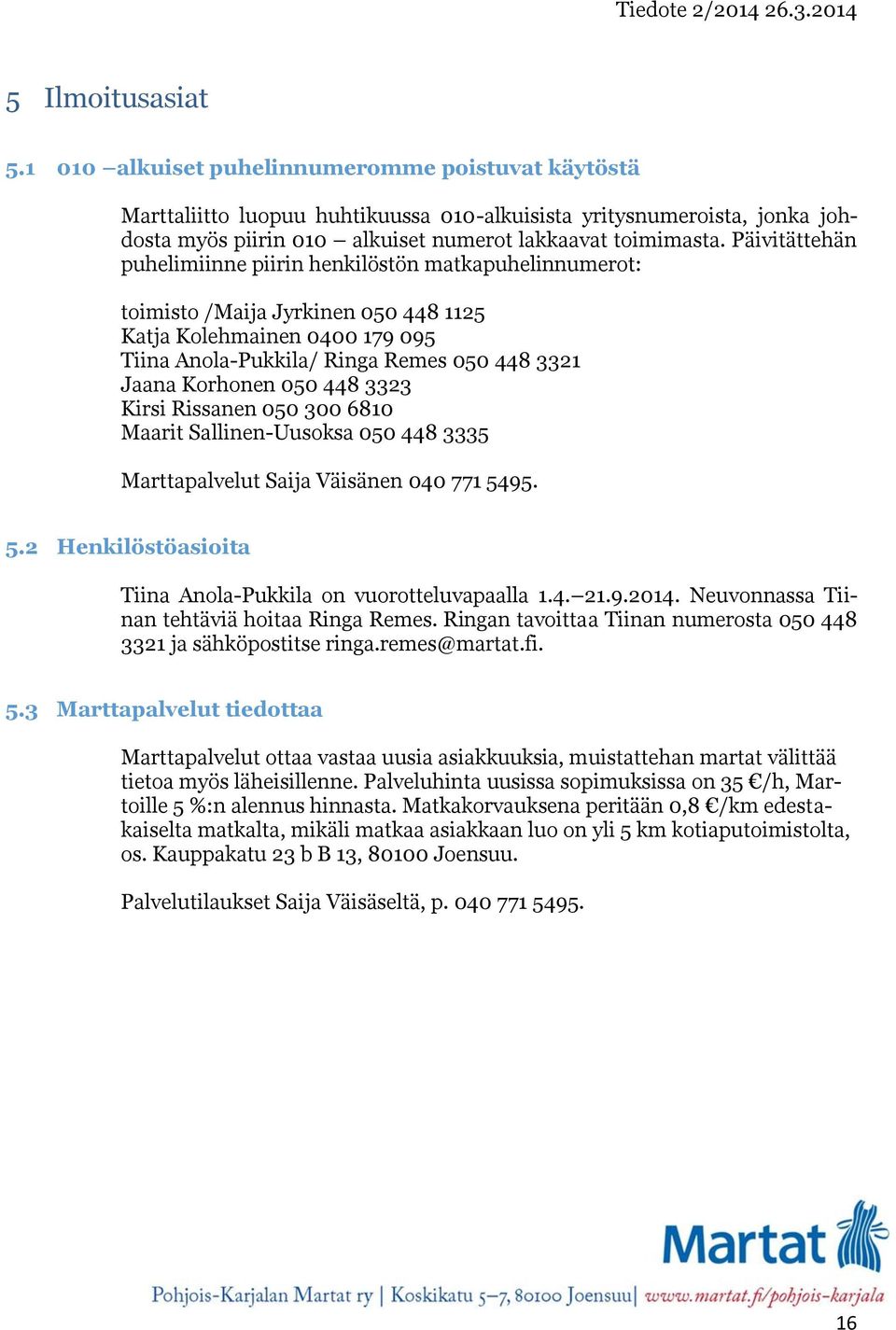 Päivitättehän puhelimiinne piirin henkilöstön matkapuhelinnumerot: toimisto /Maija Jyrkinen 050 448 1125 Katja Kolehmainen 0400 179 095 Tiina Anola-Pukkila/ Ringa Remes 050 448 3321 Jaana Korhonen