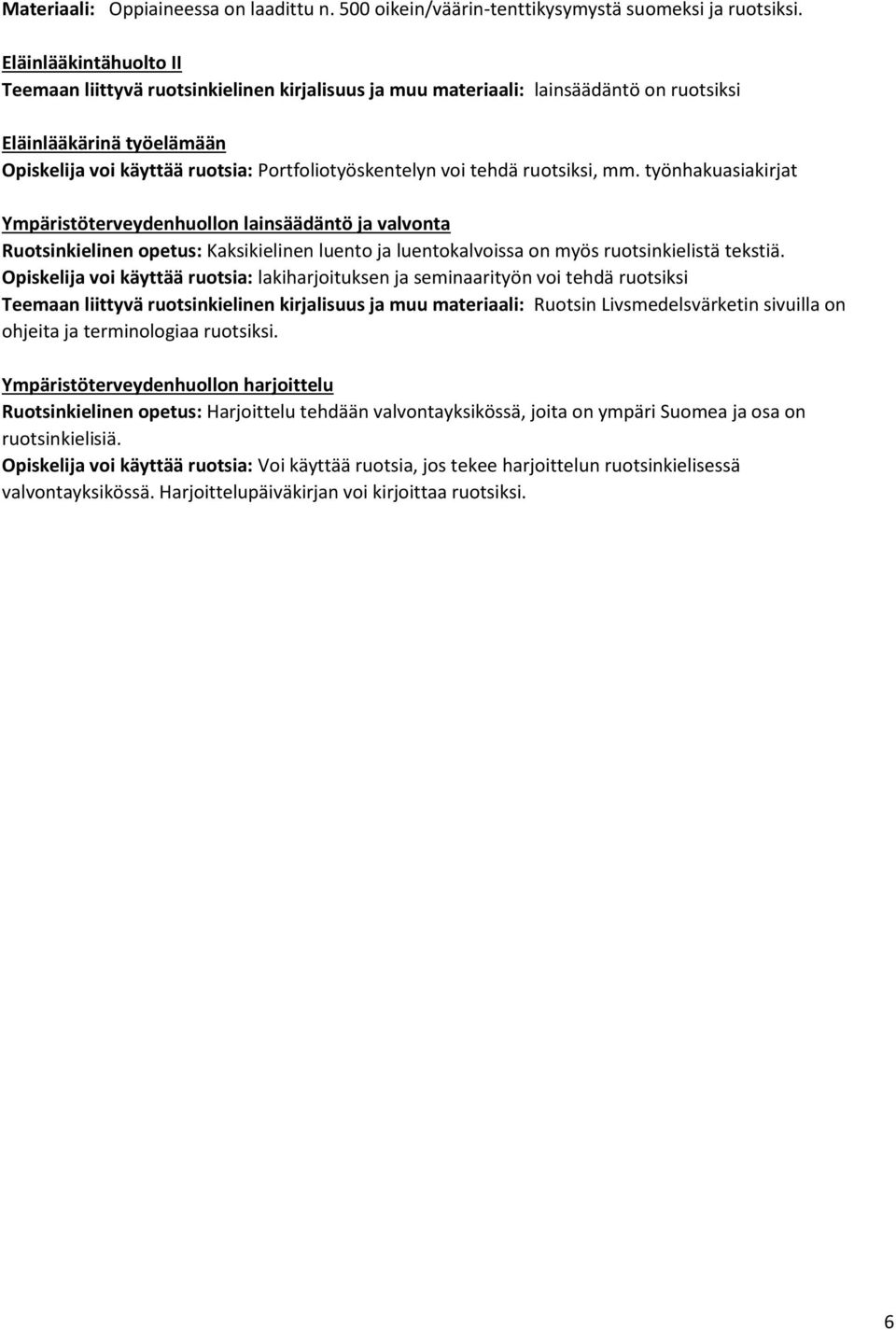 tehdä ruotsiksi, mm. työnhakuasiakirjat Ympäristöterveydenhuollon lainsäädäntö ja valvonta Ruotsinkielinen opetus: Kaksikielinen luento ja luentokalvoissa on myös ruotsinkielistä tekstiä.