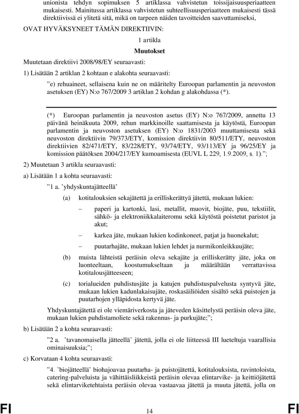 Muutetaan direktiivi 2008/98/EY seuraavasti: 1 artikla Muutokset 1) Lisätään 2 artiklan 2 kohtaan e alakohta seuraavasti: e) rehuaineet, sellaisena kuin ne on määritelty Euroopan parlamentin ja