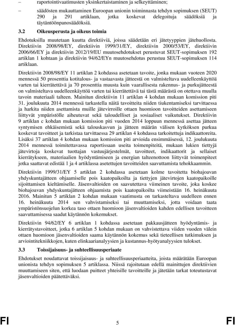 Direktiivin 2008/98/EY, direktiivin 1999/31/EY, direktiivin 2000/53/EY, direktiivin 2006/66/EY ja direktiivin 2012/19/EU muutosehdotukset perustuvat SEUT-sopimuksen 192 artiklan 1 kohtaan ja