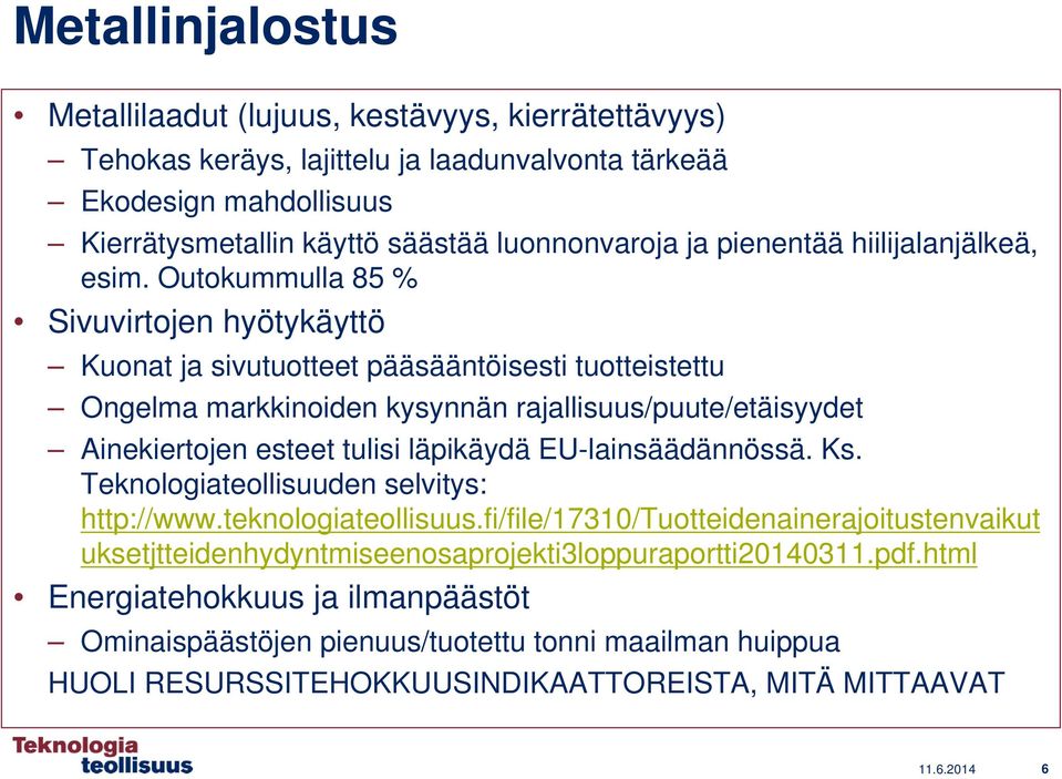Outokummulla 85 % Sivuvirtojen hyötykäyttö Kuonat ja sivutuotteet pääsääntöisesti tuotteistettu Ongelma markkinoiden kysynnän rajallisuus/puute/etäisyydet Ainekiertojen esteet tulisi läpikäydä