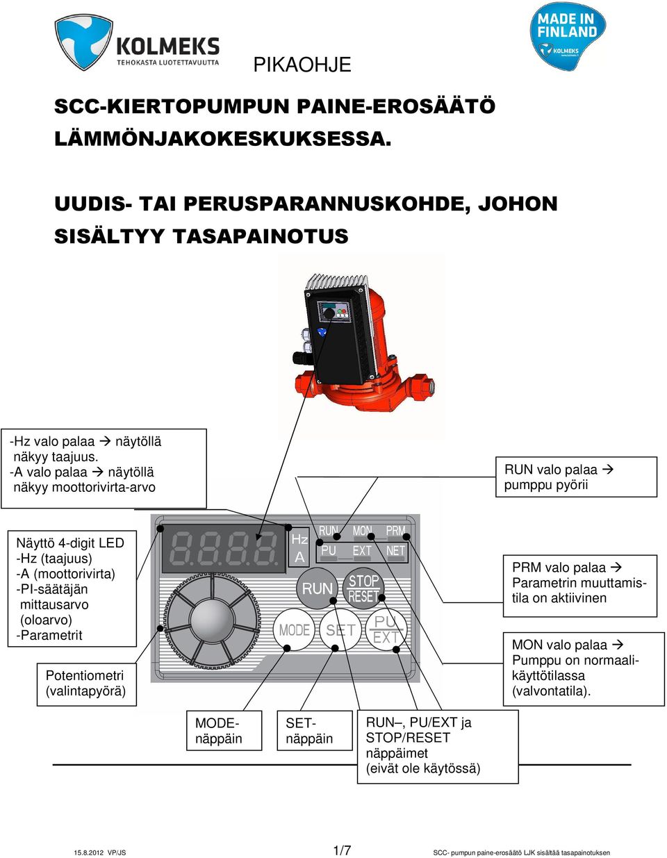 (oloarvo) -Parametrit Potentiometri (valintapyörä) PRM valo palaa Parametrin muuttamistila on aktiivinen MON valo palaa Pumppu on normaalikäyttötilassa