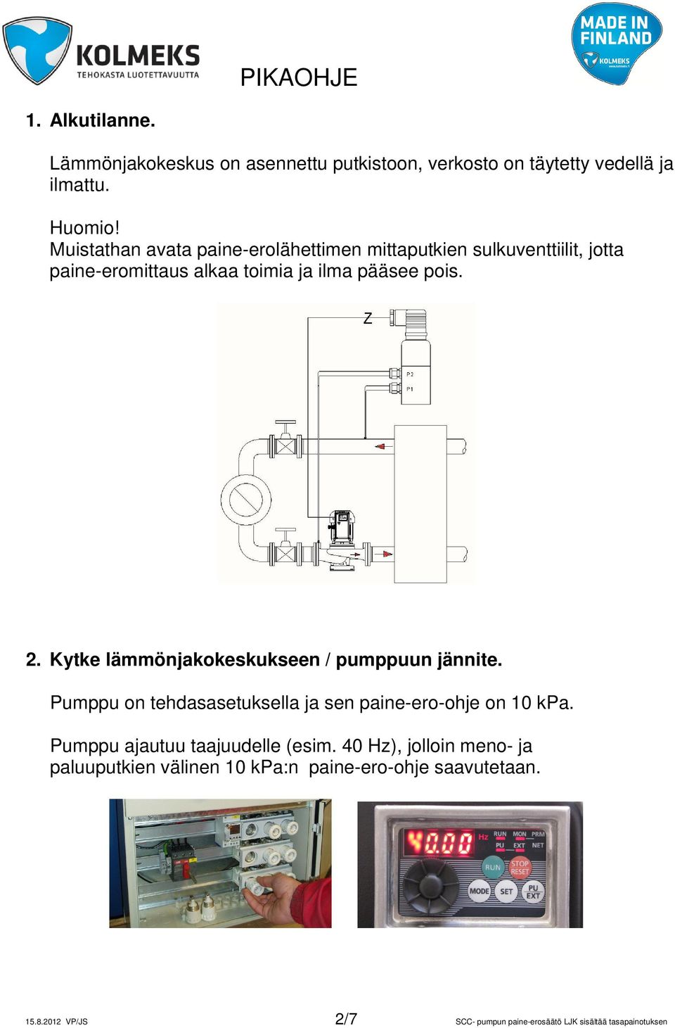 Kytke lämmönjakokeskukseen / pumppuun jännite. Pumppu on tehdasasetuksella ja sen paine-ero-ohje on 10 kpa.