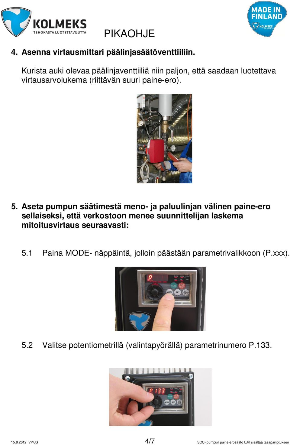 Aseta pumpun säätimestä meno- ja paluulinjan välinen paine-ero sellaiseksi, että verkostoon menee suunnittelijan laskema