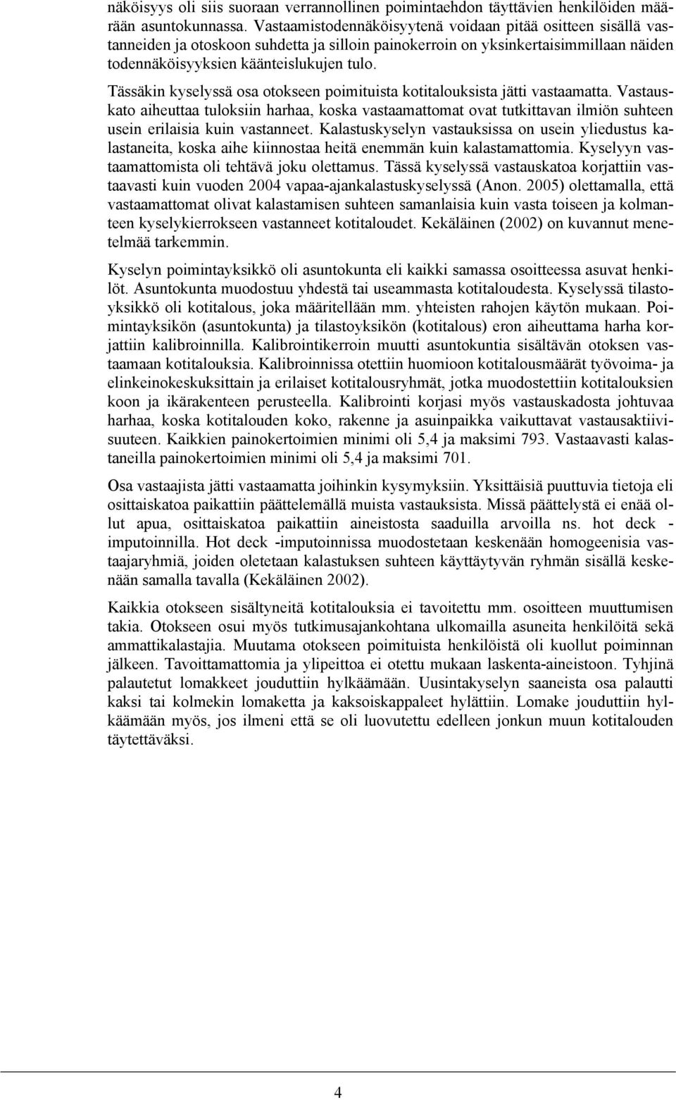 Tässäki kyselyssä osa otoksee poimituista kotitalouksista jätti vastaamatta. Vastauskato aiheuttaa tuloksii harhaa, koska vastaamattomat ovat tutkittava ilmiö suhtee usei erilaisia kui vastaeet.