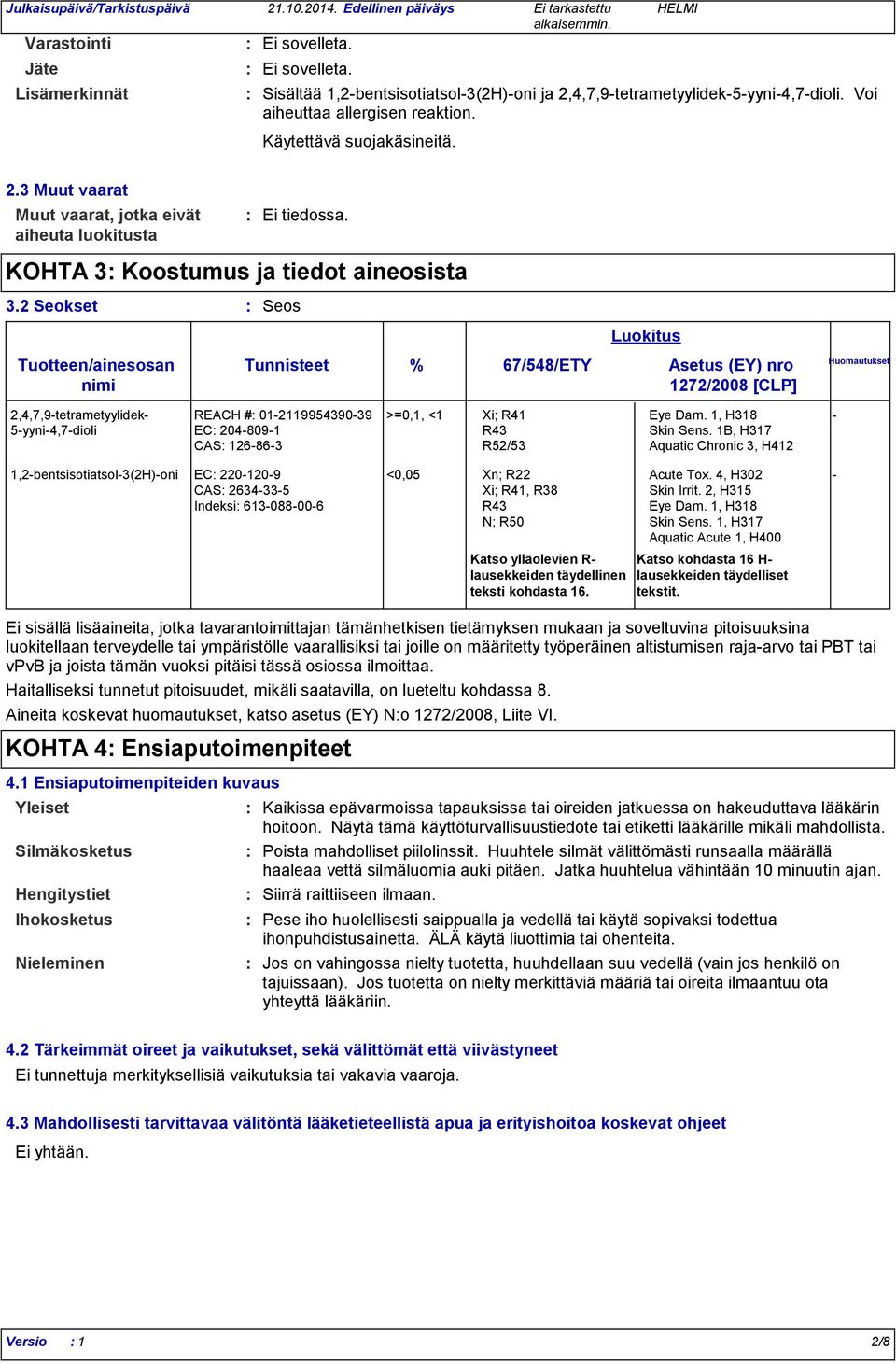 2 Seokset Seos Tunnisteet Luokitus % 67/548/ETY Asetus (EY) nro 1272/2008 [CLP] Huomautukset 2,4,7,9tetrametyylidek 5yyni4,7dioli REACH # 01211995439039 >=0,1, <1 Xi; R41 Eye Dam.