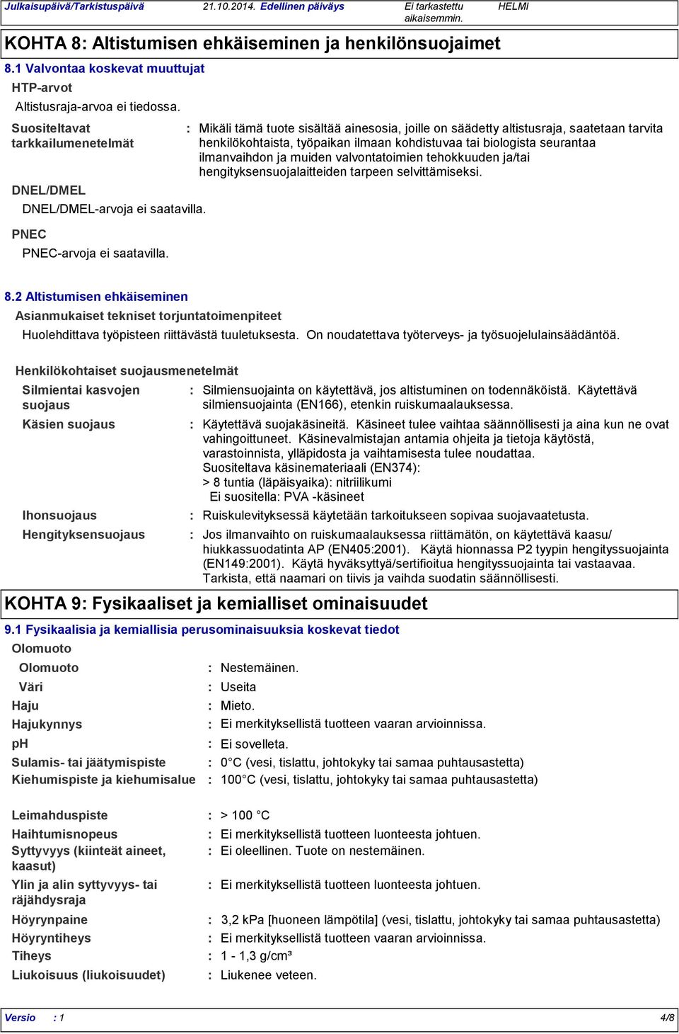 Mikäli tämä tuote sisältää ainesosia, joille on säädetty altistusraja, saatetaan tarvita henkilökohtaista, työpaikan ilmaan kohdistuvaa tai biologista seurantaa ilmanvaihdon ja muiden valvontatoimien
