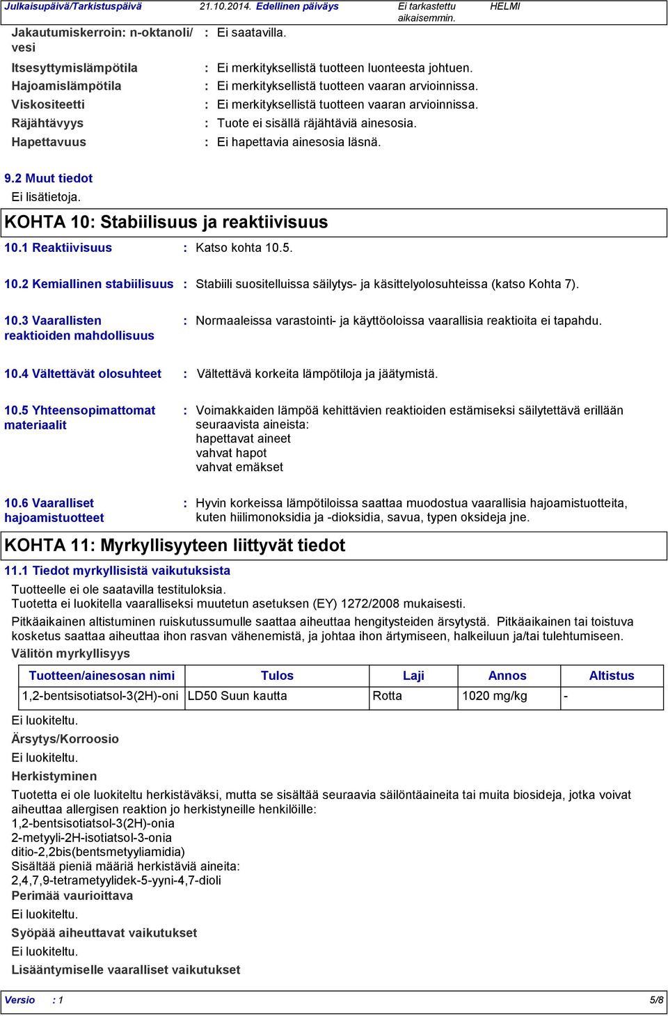 2 Muut tiedot Ei lisätietoja. KOHTA 10 Stabiilisuus ja reaktiivisuus 10.1 Reaktiivisuus Katso kohta 10.5. 10.2 Kemiallinen stabiilisuus Stabiili suositelluissa säilytys ja käsittelyolosuhteissa (katso Kohta 7).