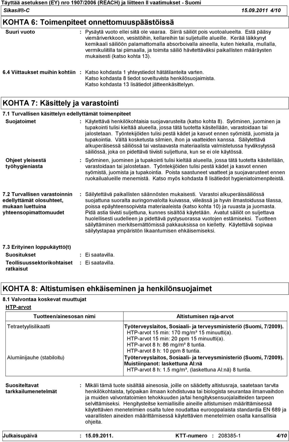 Kerää läikkynyt kemikaali säiliöön palamattomalla absorboivalla aineella, kuten hiekalla, mullalla, vermikuliitilla tai piimaalla, ja toimita säiliö hävitettäväksi paikallisten määräysten mukaisesti