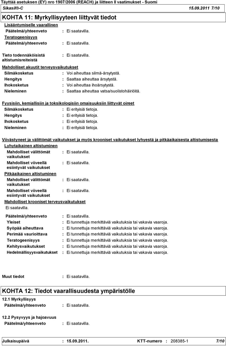 aiheuttaa silmäärsytystä. Hengitys Saattaa aiheuttaa ärsytystä. Ihokosketus Voi aiheuttaa ihoärsytystä. Nieleminen Saattaa aiheuttaa vatsa/suolistohäiriöitä.