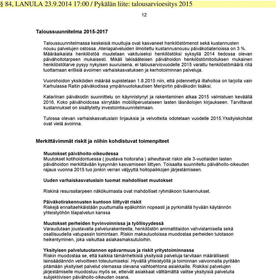 ateriapalveluiden ilmoitettu kustannusnousu päiväkotiaterioissa on 3 %. Määräaikaista henkilöstöä muutetaan vakituiseksi henkilöstöksi syksyllä 2014 tiedossa olevan päivähoitotarpeen mukaisesti.