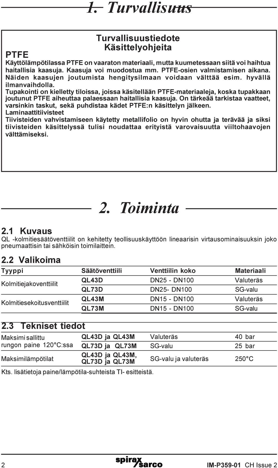 Tupakointi on kielletty tiloissa, joissa käsitellään PTFE-materiaaleja, koska tupakkaan joutunut PTFE aiheuttaa palaessaan haitallisia kaasuja.