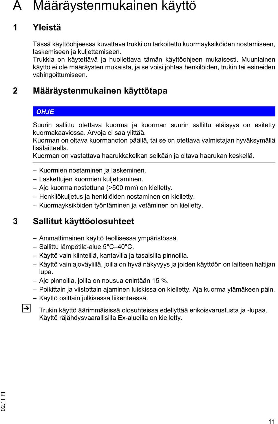 2 Määräystenmukainen käyttötapa OHJE Suurin sallittu otettava kuorma ja kuorman suurin sallittu etäisyys on esitetty kuormakaaviossa. Arvoja ei saa ylittää.