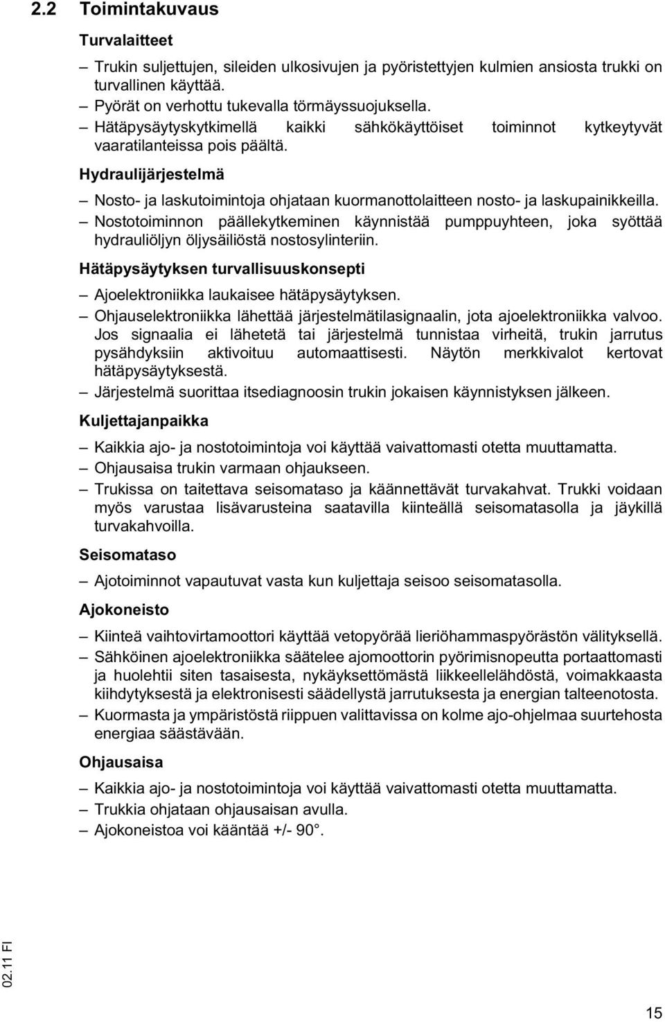 Hydraulijärjestelmä Nosto- ja laskutoimintoja ohjataan kuormanottolaitteen nosto- ja laskupainikkeilla.