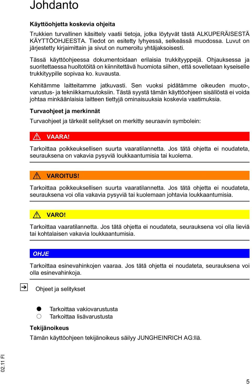 Ohjauksessa ja suoritettaessa huoltotöitä on kiinnitettävä huomiota siihen, että sovelletaan kyseiselle trukkityypille sopivaa ko. kuvausta. Kehitämme laitteitamme jatkuvasti.