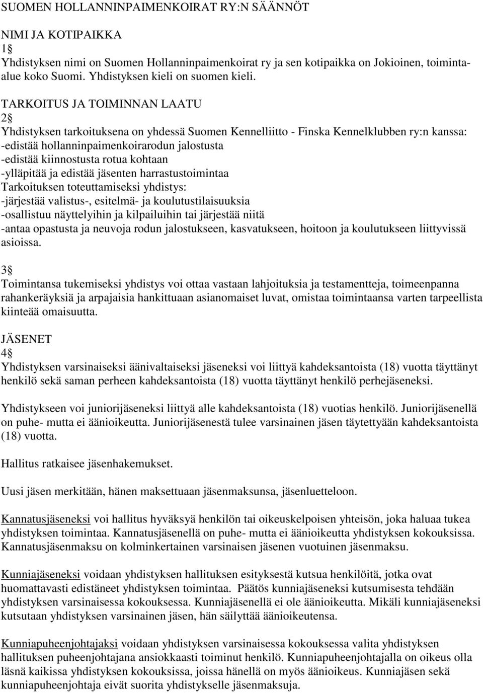 TARKOITUS JA TOIMINNAN LAATU 2 Yhdistyksen tarkoituksena on yhdessä Suomen Kennelliitto - Finska Kennelklubben ry:n kanssa: -edistää hollanninpaimenkoirarodun jalostusta -edistää kiinnostusta rotua