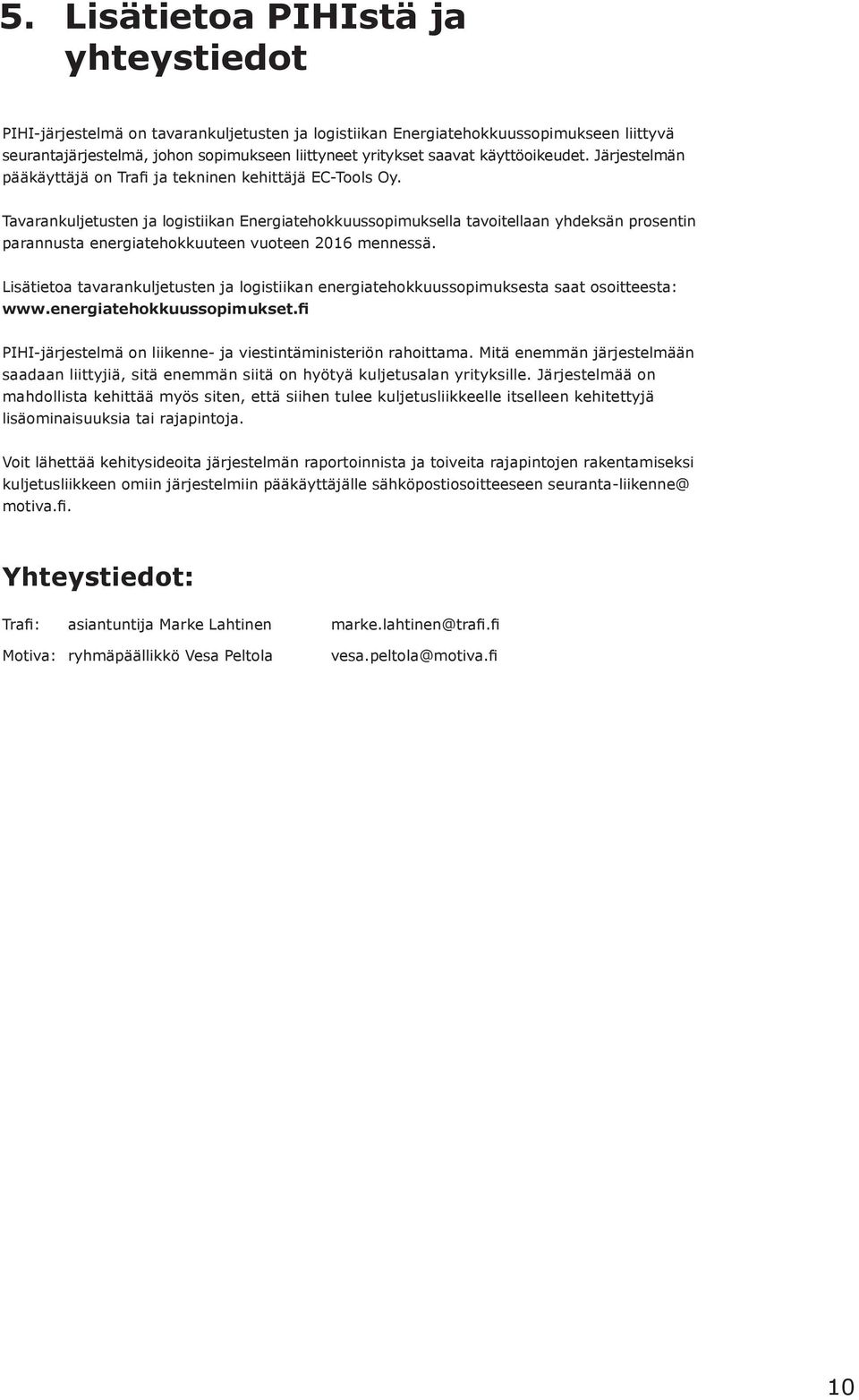 Tavarankuljetusten ja logistiikan Energiatehokkuussopimuksella tavoitellaan yhdeksän prosentin parannusta energiatehokkuuteen vuoteen 2016 mennessä.
