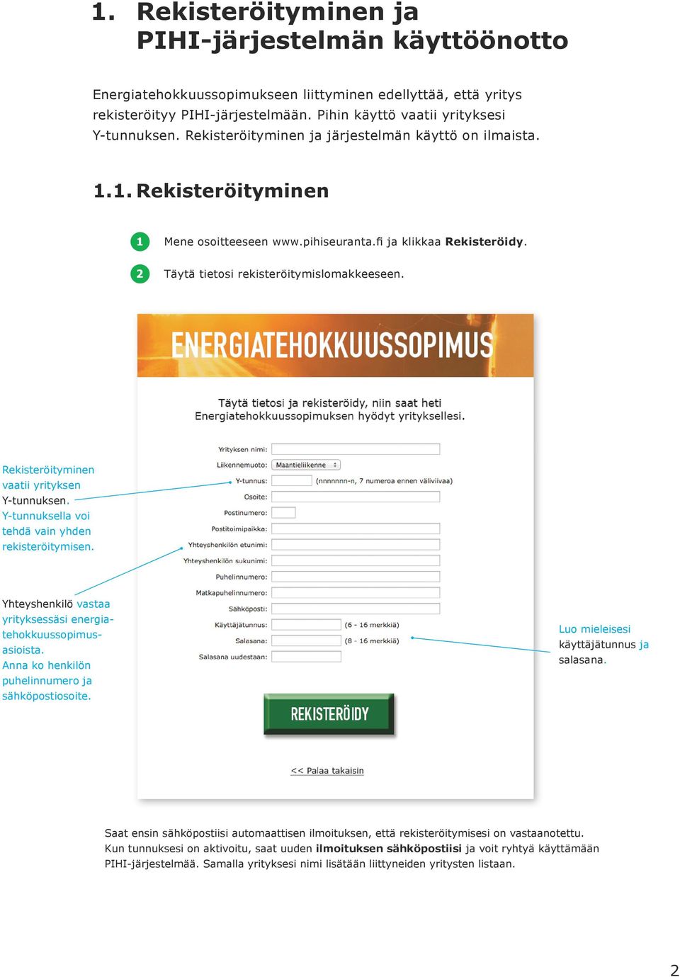 Rekisteröityminen vaatii yrityksen Y-tunnuksen. Y-tunnuksella voi tehdä vain yhden rekisteröitymisen. Yhteyshenkilö vastaa yrityksessäsi energiatehokkuussopimusasioista.