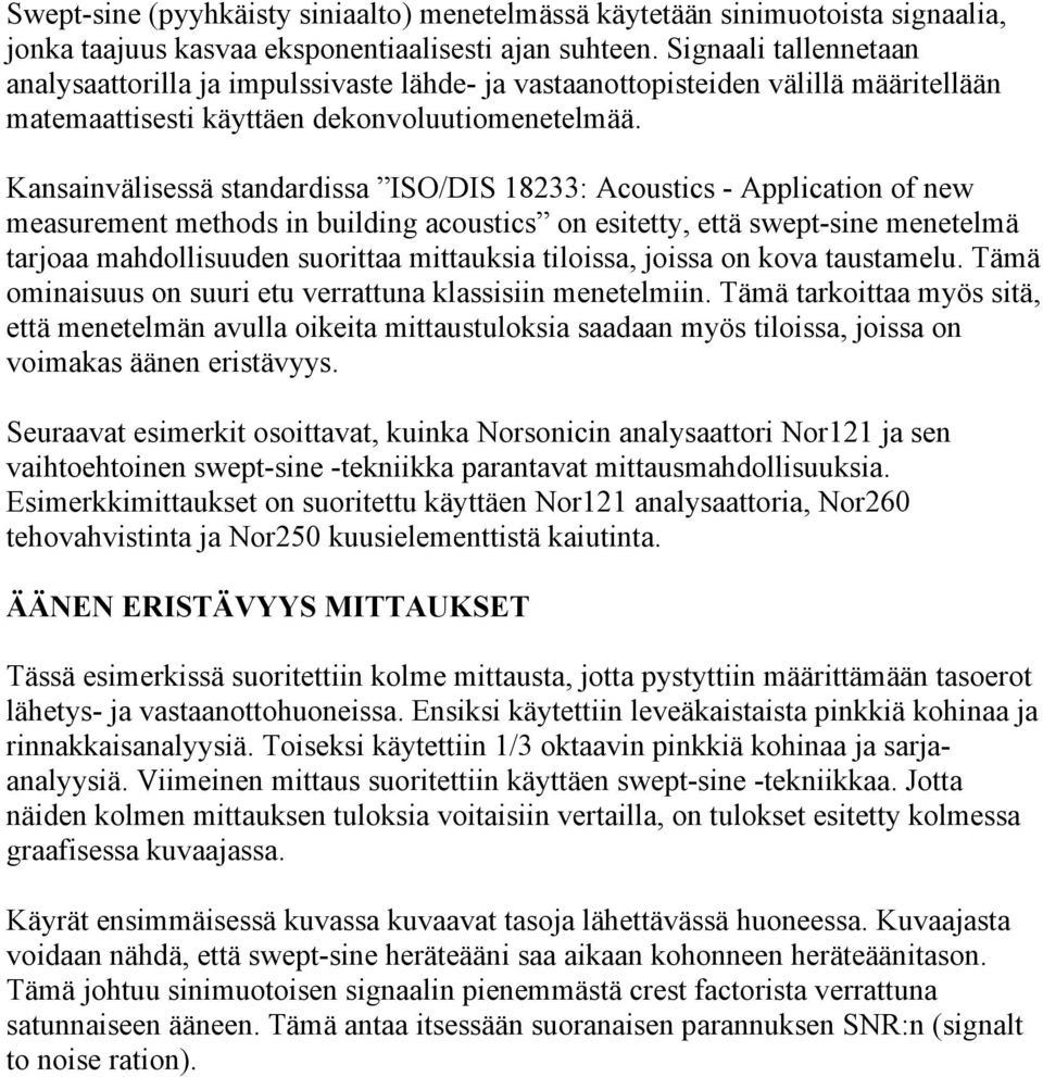 Kansainvälisessä standardissa ISO/DIS 18233: Acoustics - Application of new measurement methods in building acoustics on esitetty, että swept-sine menetelmä tarjoaa mahdollisuuden suorittaa