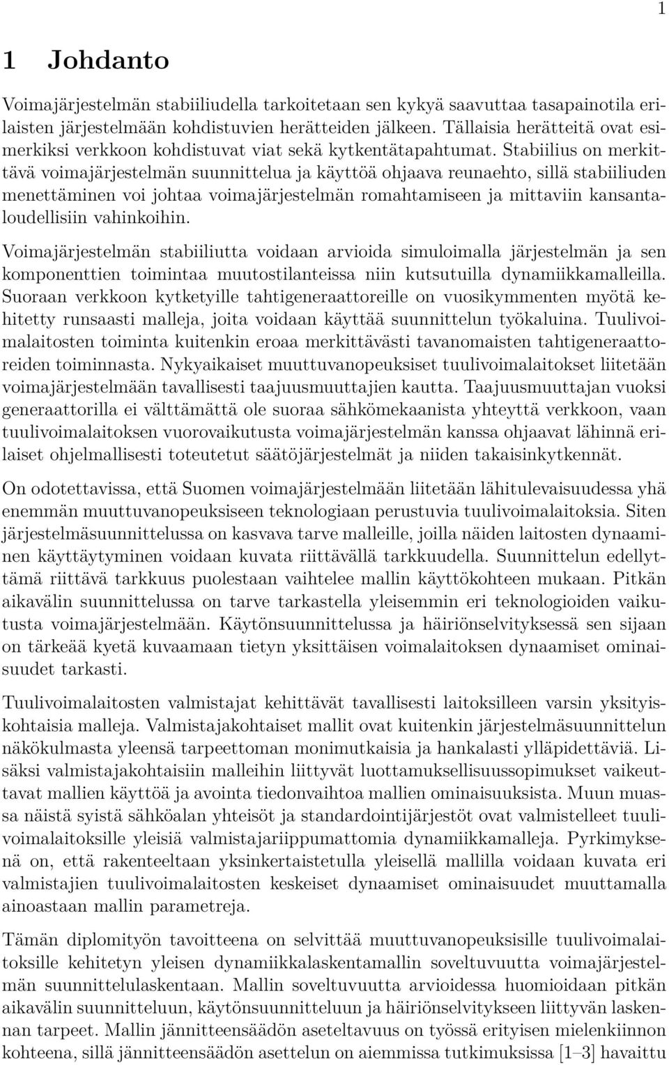 Stabiilius on merkittävä voimajärjestelmän suunnittelua ja käyttöä ohjaava reunaehto, sillä stabiiliuden menettäminen voi johtaa voimajärjestelmän romahtamiseen ja mittaviin kansantaloudellisiin
