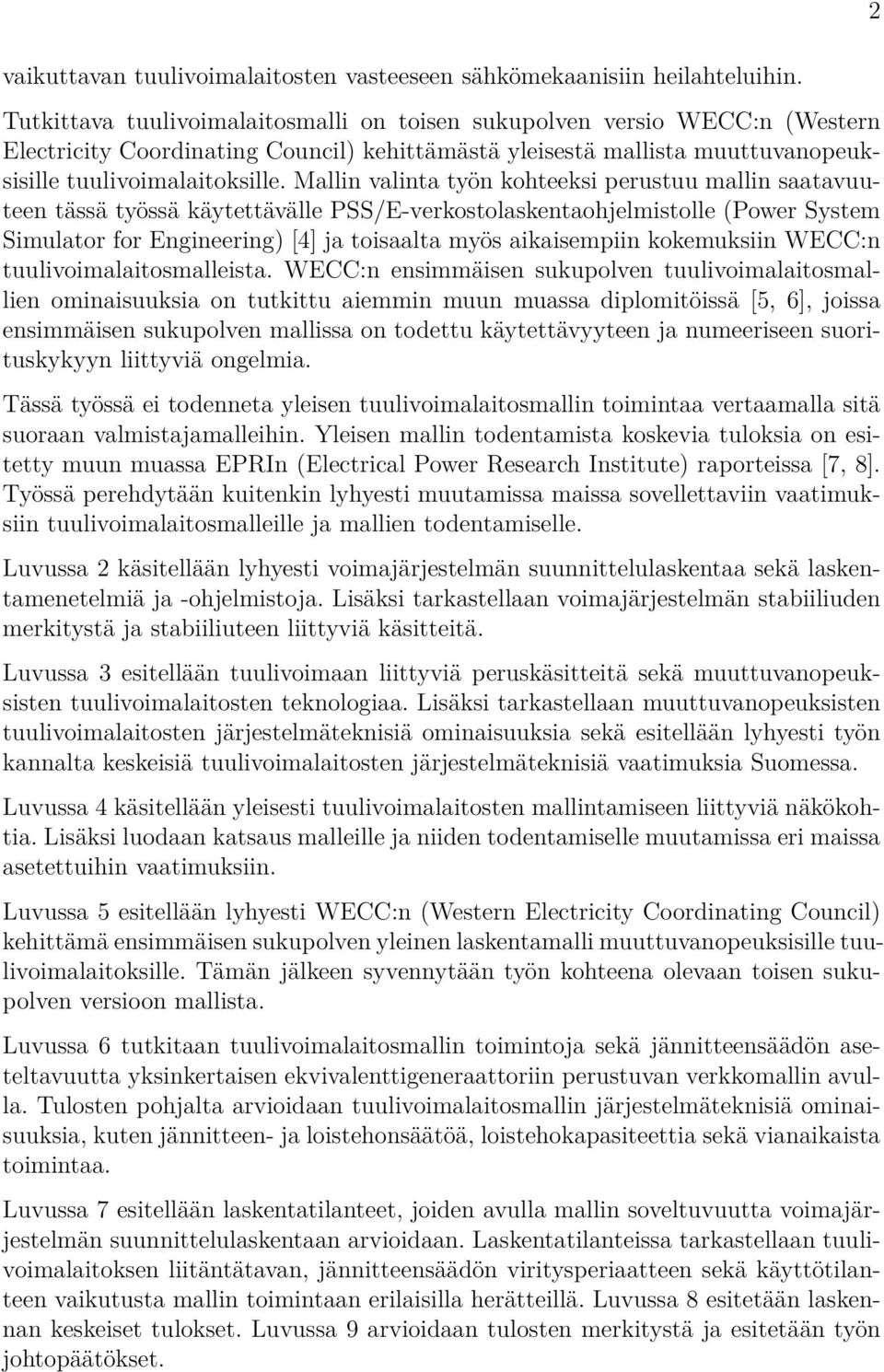 Mallin valinta työn kohteeksi perustuu mallin saatavuuteen tässä työssä käytettävälle PSS/E-verkostolaskentaohjelmistolle (Power System Simulator for Engineering) [4] ja toisaalta myös aikaisempiin