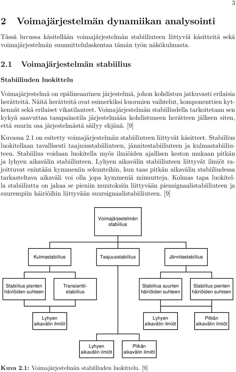 Voimajärjestelmän stabiiliudella tarkoitetaan sen kykyä saavuttaa tasapainotila järjestelmään kohdistuneen herätteen jälkeen siten, että suurin osa järjestelmästä säilyy ehjänä. [9] Kuvassa 2.