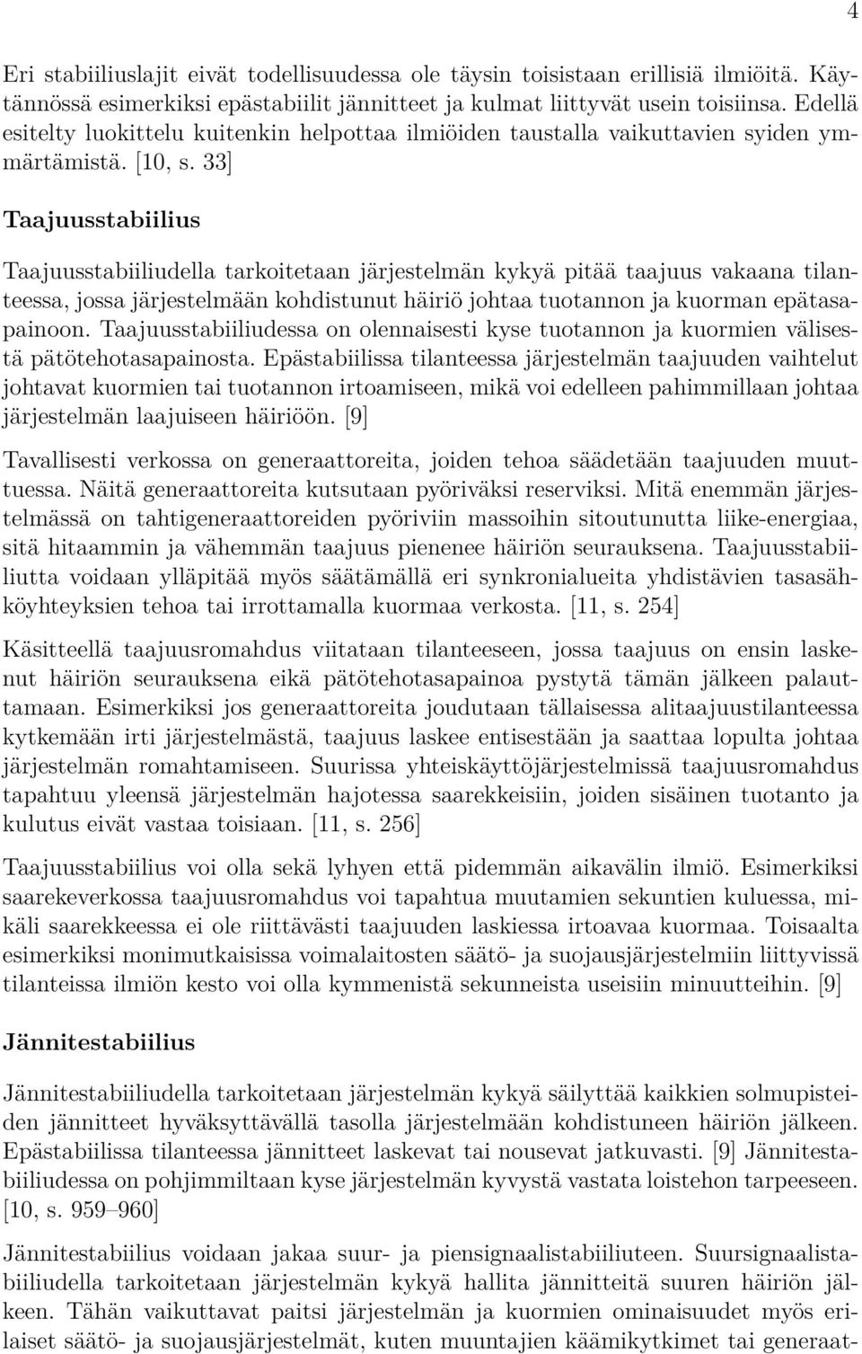 33] Taajuusstabiilius Taajuusstabiiliudella tarkoitetaan järjestelmän kykyä pitää taajuus vakaana tilanteessa, jossa järjestelmään kohdistunut häiriö johtaa tuotannon ja kuorman epätasapainoon.