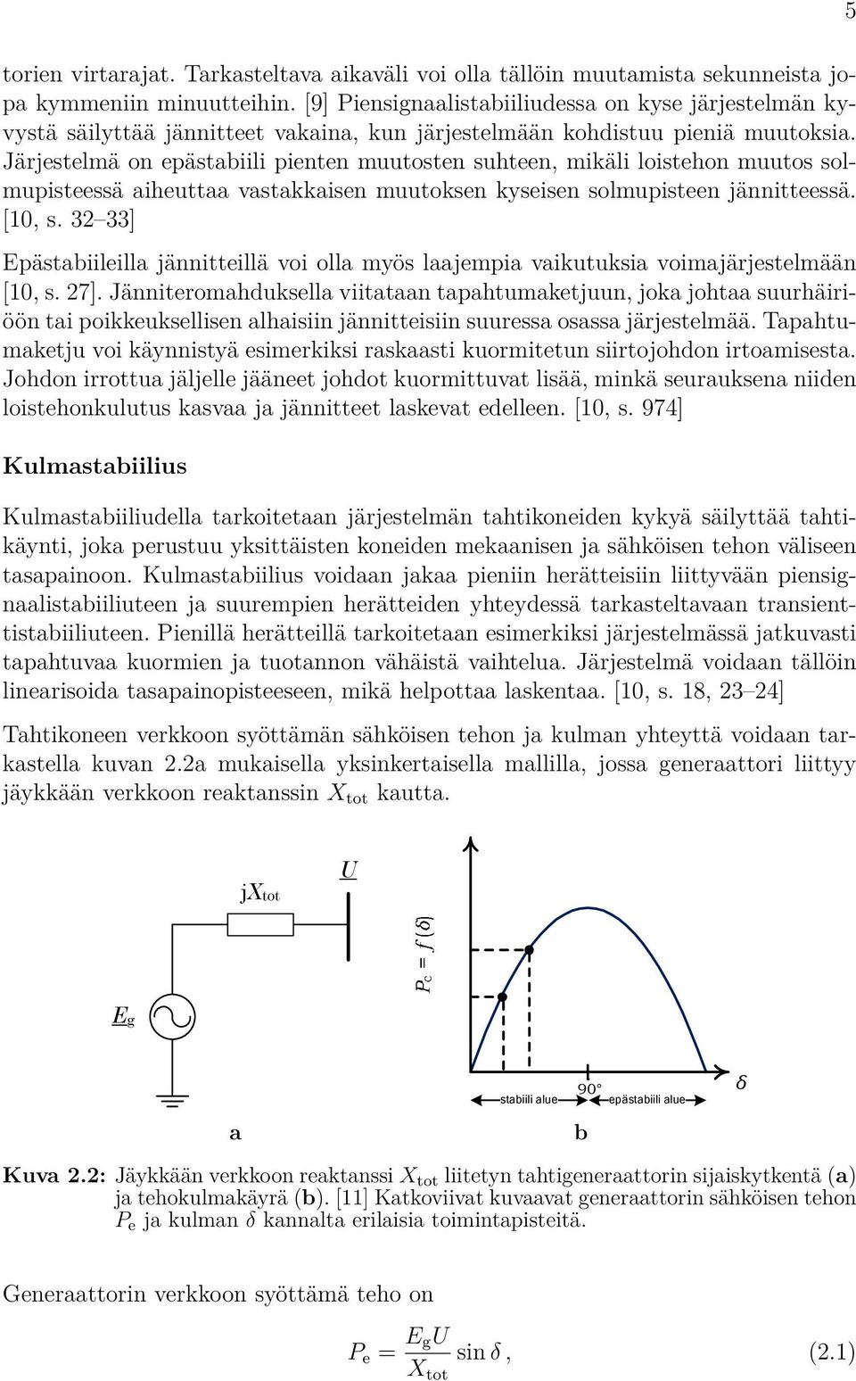 Järjestelmä on epästabiili pienten muutosten suhteen, mikäli loistehon muutos solmupisteessä aiheuttaa vastakkaisen muutoksen kyseisen solmupisteen jännitteessä. [0, s.