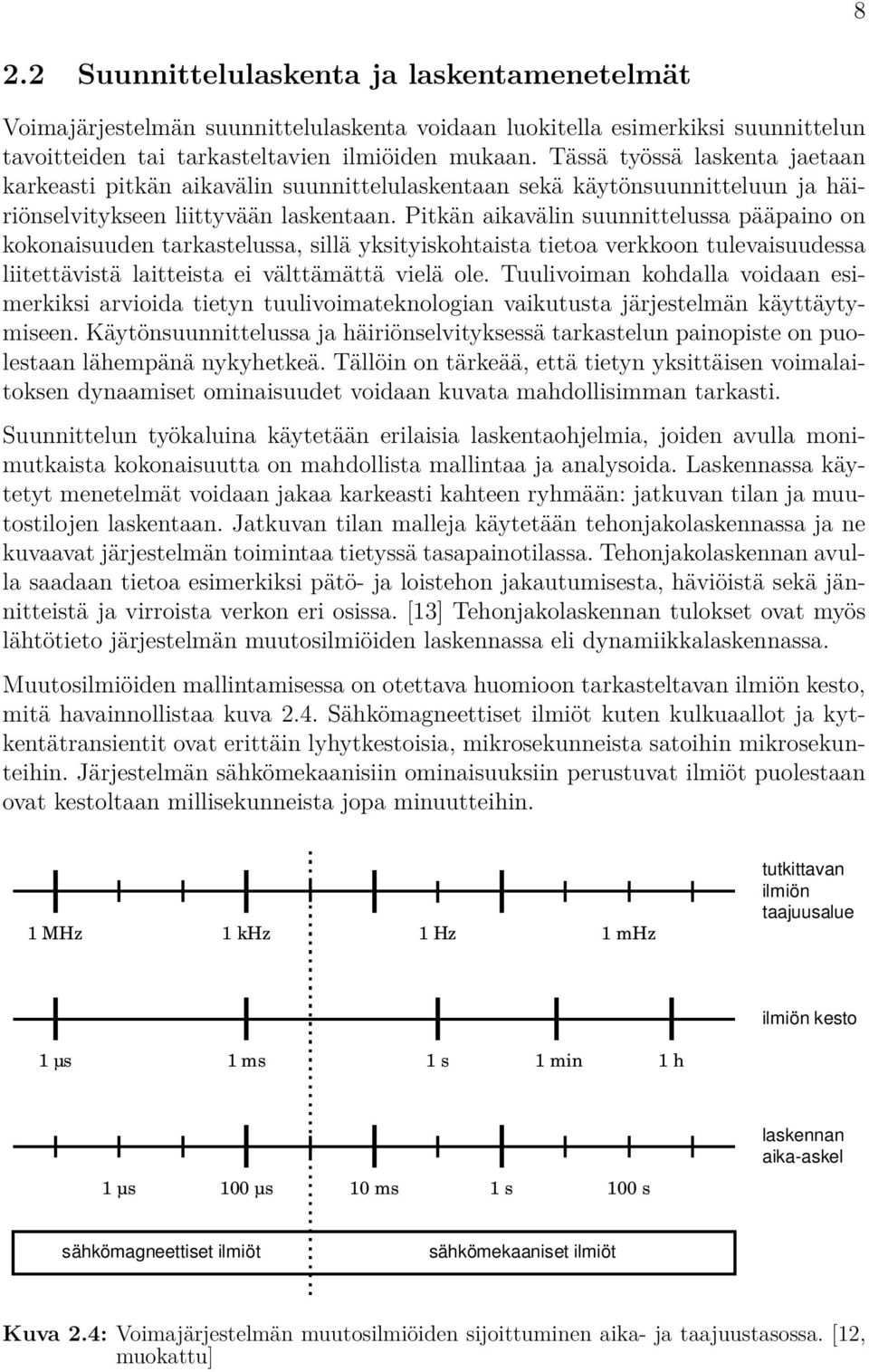 Pitkän aikavälin suunnittelussa pääpaino on kokonaisuuden tarkastelussa, sillä yksityiskohtaista tietoa verkkoon tulevaisuudessa liitettävistä laitteista ei välttämättä vielä ole.