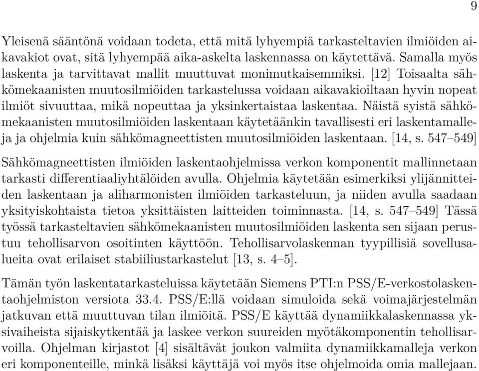 [2] Toisaalta sähkömekaanisten muutosilmiöiden tarkastelussa voidaan aikavakioiltaan hyvin nopeat ilmiöt sivuuttaa, mikä nopeuttaa ja yksinkertaistaa laskentaa.