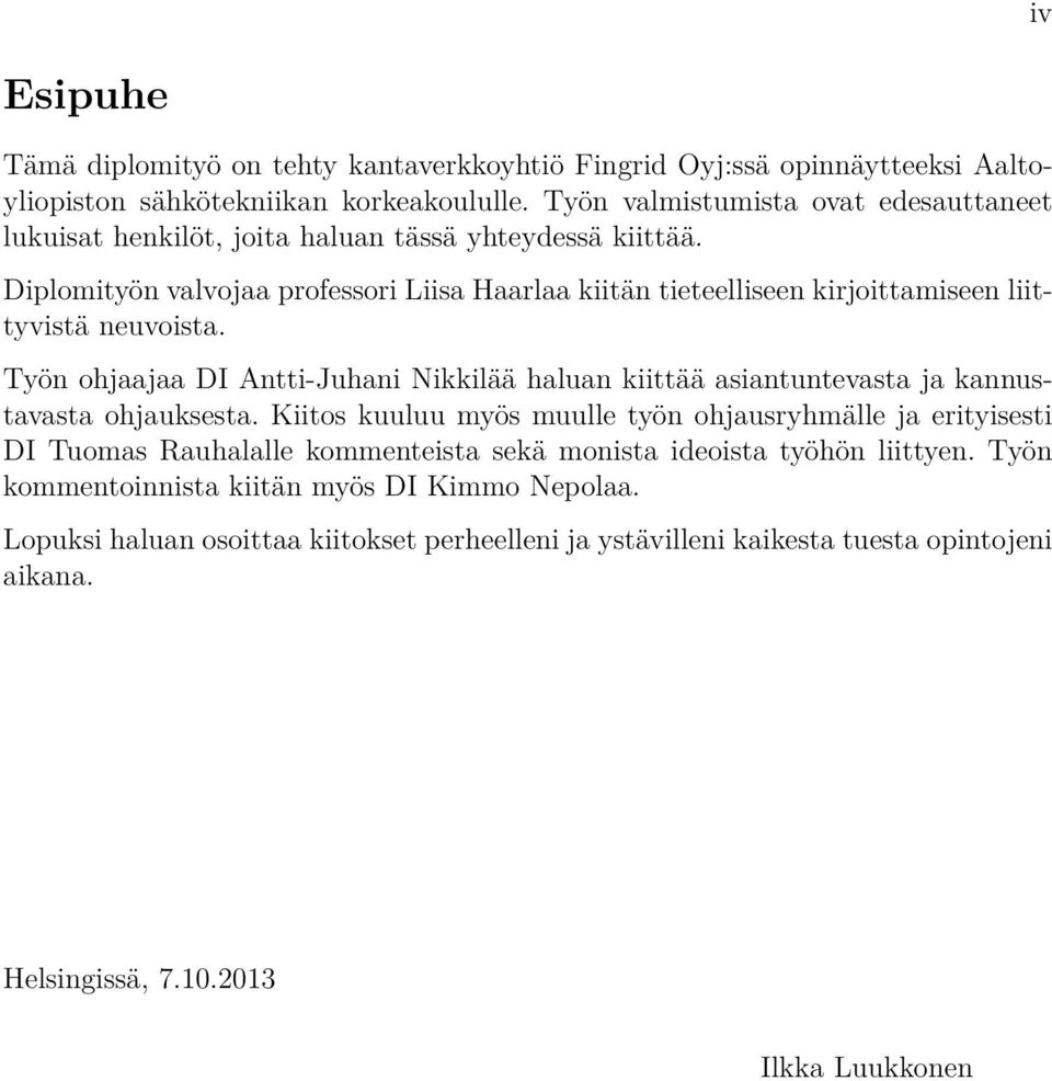 Diplomityön valvojaa professori Liisa Haarlaa kiitän tieteelliseen kirjoittamiseen liittyvistä neuvoista.