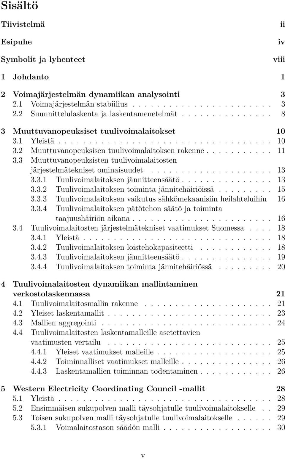 ................... 3 3.3. Tuulivoimalaitoksen jännitteensäätö............... 3 3.3.2 Tuulivoimalaitoksen toiminta jännitehäiriöissä......... 5 3.3.3 Tuulivoimalaitoksen vaikutus sähkömekaanisiin heilahteluihin 6 3.