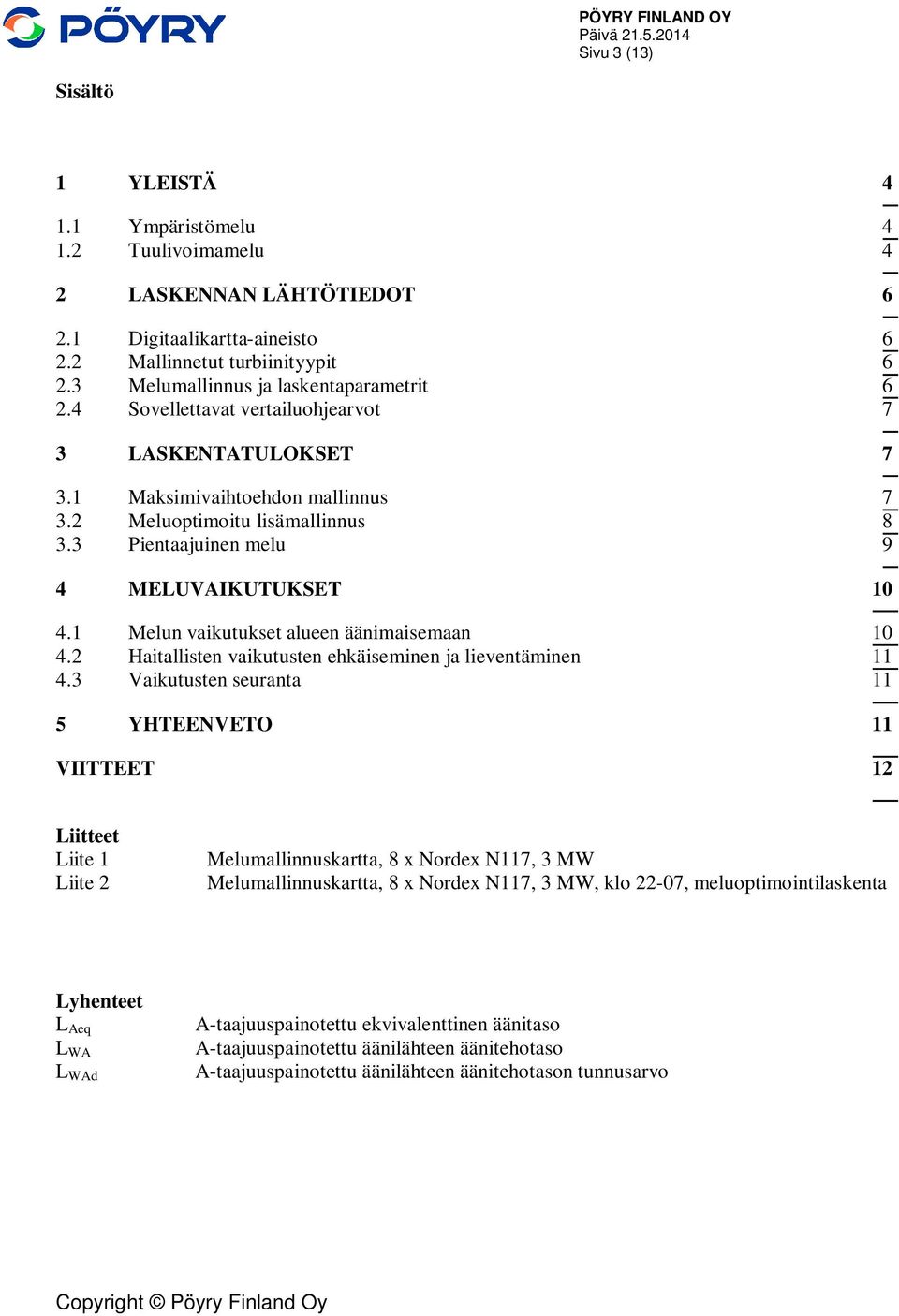 3 Pientaajuinen melu 9 4 MELUVAIKUTUKSET 10 4.1 Melun vaikutukset alueen äänimaisemaan 10 4.2 Haitallisten vaikutusten ehkäiseminen ja lieventäminen 11 4.