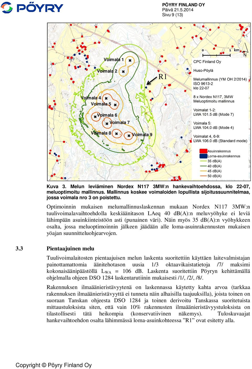 Optimoinnin mukaisen melumallinnuslaskennan mukaan Nordex N117 3MW:n tuulivoimalavaihtoehdolla keskiäänitason LAeq 40 db(a):n meluvyöhyke ei leviä lähimpään asuinkiinteistöön asti (punainen väri).