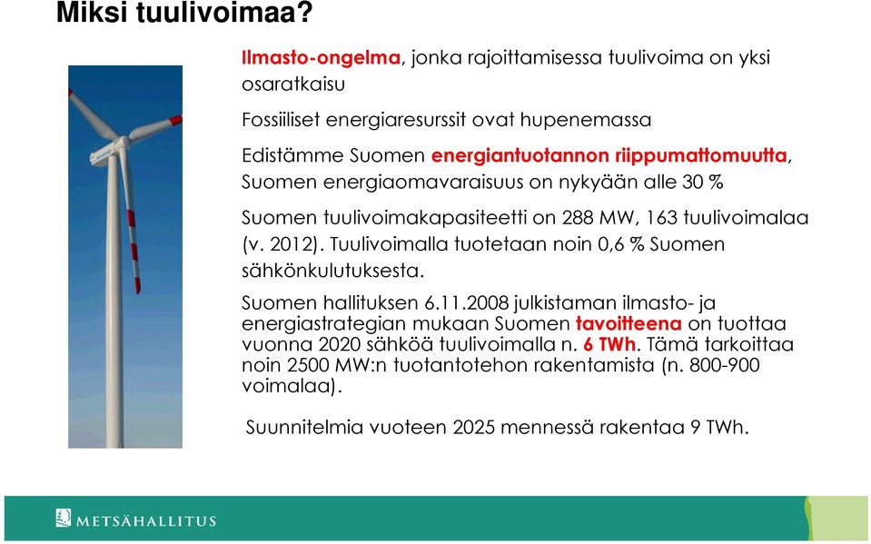 riippumattomuutta, Suomen energiaomavaraisuus on nykyään alle 30 % Suomen tuulivoimakapasiteetti on 288 MW, 163 tuulivoimalaa (v. 2012).