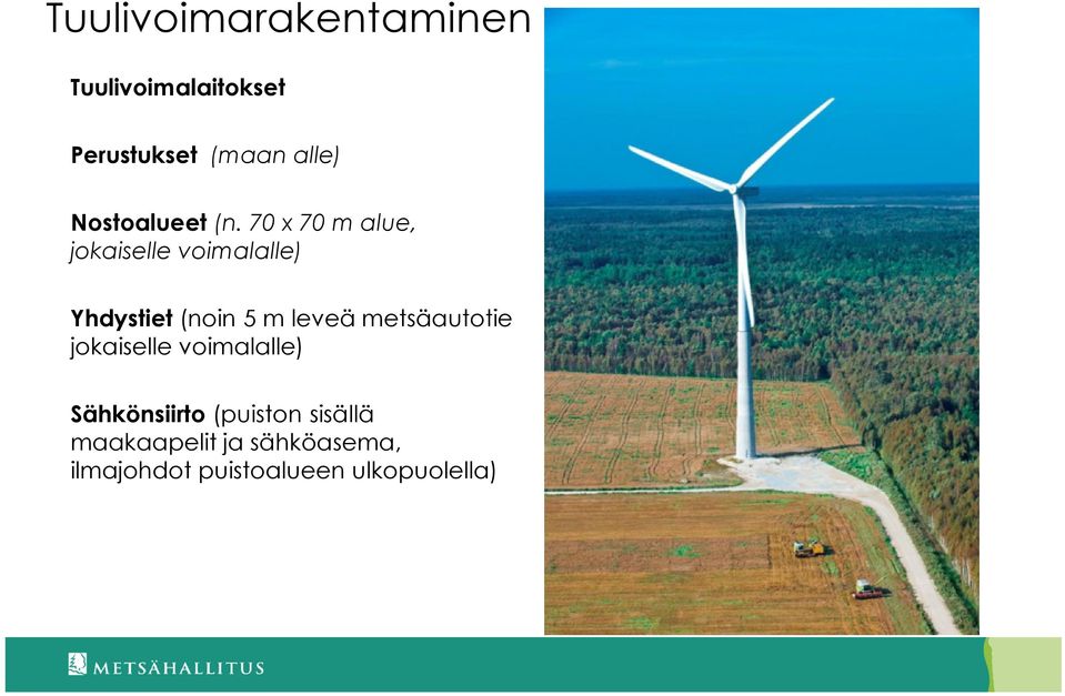 70 x 70 m alue, jokaiselle voimalalle) Yhdystiet (noin 5 m leveä