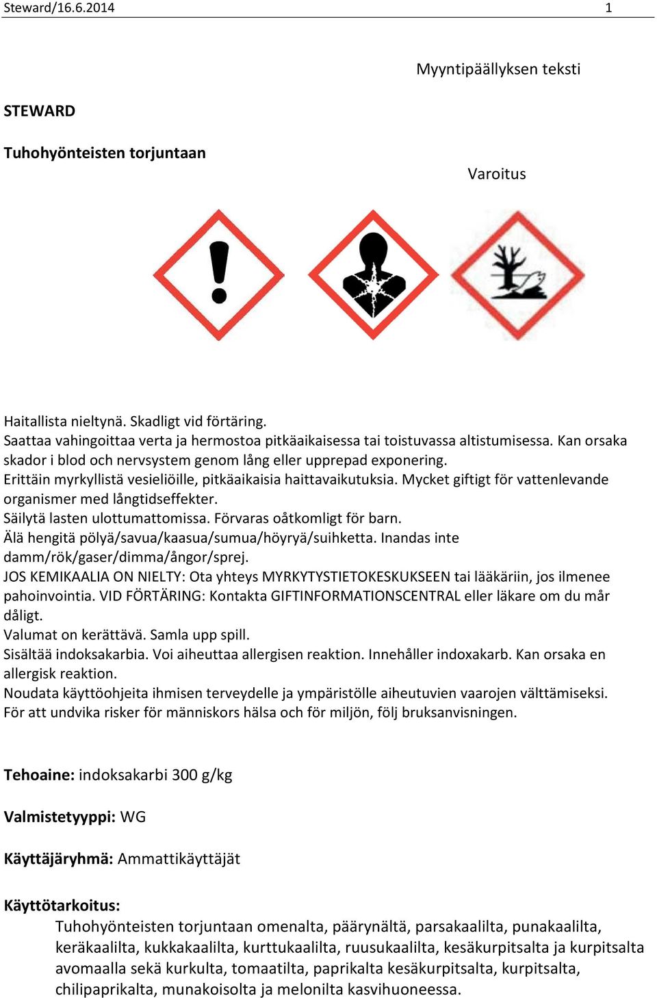 Erittäin myrkyllistä vesieliöille, pitkäaikaisia haittavaikutuksia. Mycket giftigt för vattenlevande organismer med långtidseffekter. Säilytä lasten ulottumattomissa. Förvaras oåtkomligt för barn.