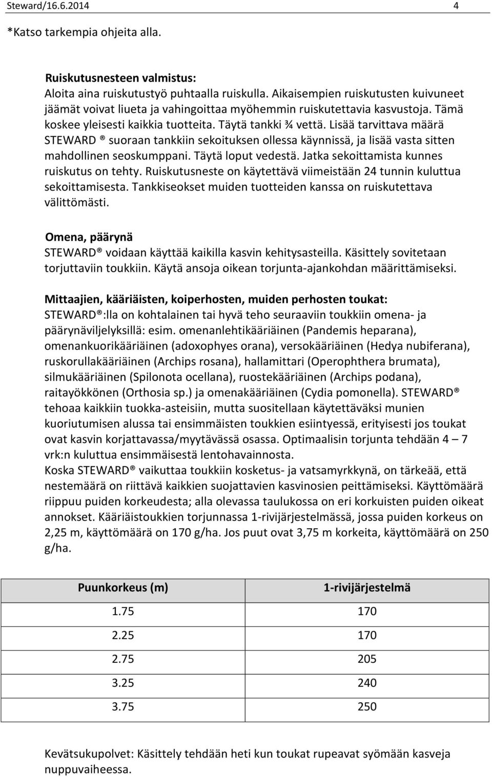 Lisää tarvittava määrä STEWARD suoraan tankkiin sekoituksen ollessa käynnissä, ja lisää vasta sitten mahdollinen seoskumppani. Täytä loput vedestä. Jatka sekoittamista kunnes ruiskutus on tehty.