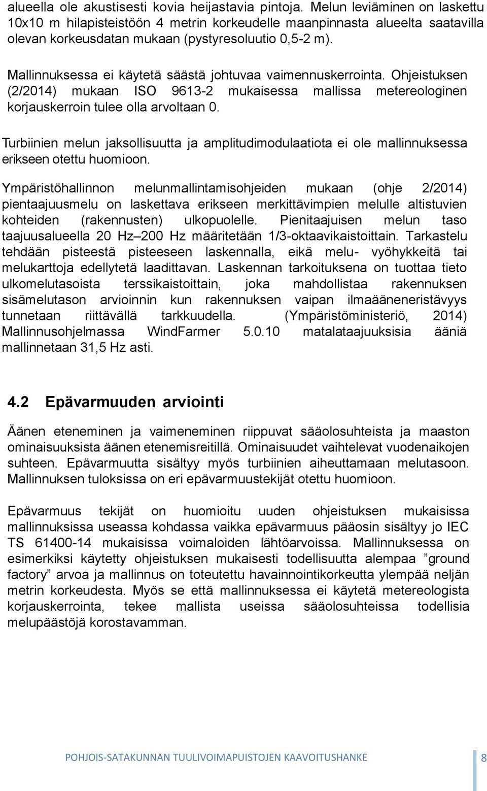 Mallinnuksessa ei käytetä säästä johtuvaa vaimennuskerrointa. Ohjeistuksen (2/2014) mukaan ISO 9613-2 mukaisessa mallissa metereologinen korjauskerroin tulee olla arvoltaan 0.