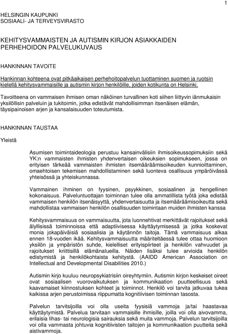 Tavoitteena on vammaisen ihmisen oman näköinen turvallinen koti siihen liittyvin iänmukaisin yksilöllisin palveluin ja tukitoimin, jotka edistävät mahdollisimman itsenäisen elämän, täysipainoisen