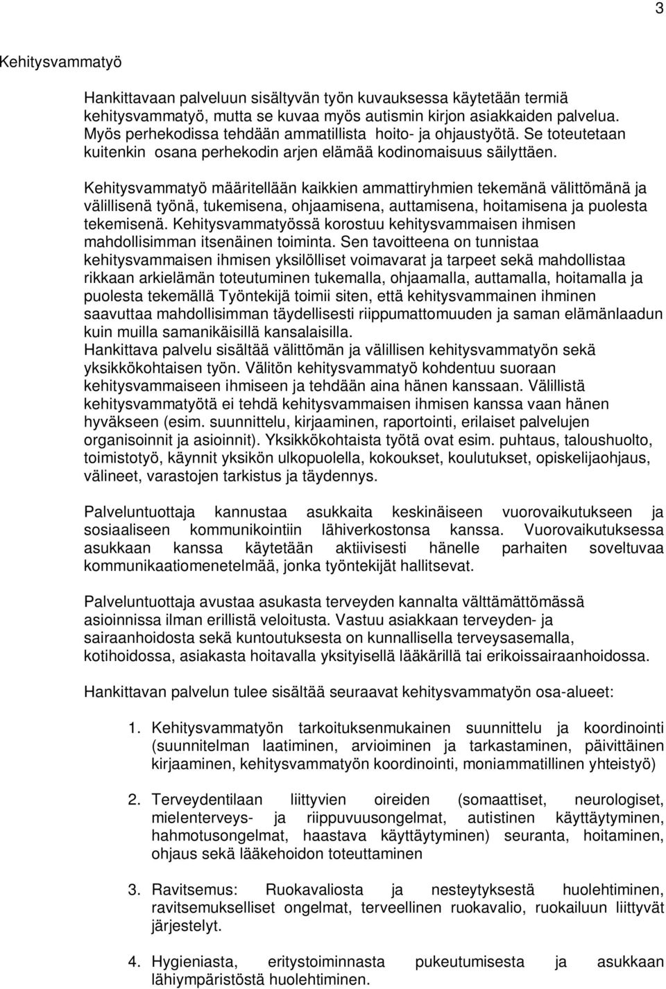 Kehitysvammatyö määritellään kaikkien ammattiryhmien tekemänä välittömänä ja välillisenä työnä, tukemisena, ohjaamisena, auttamisena, hoitamisena ja puolesta tekemisenä.