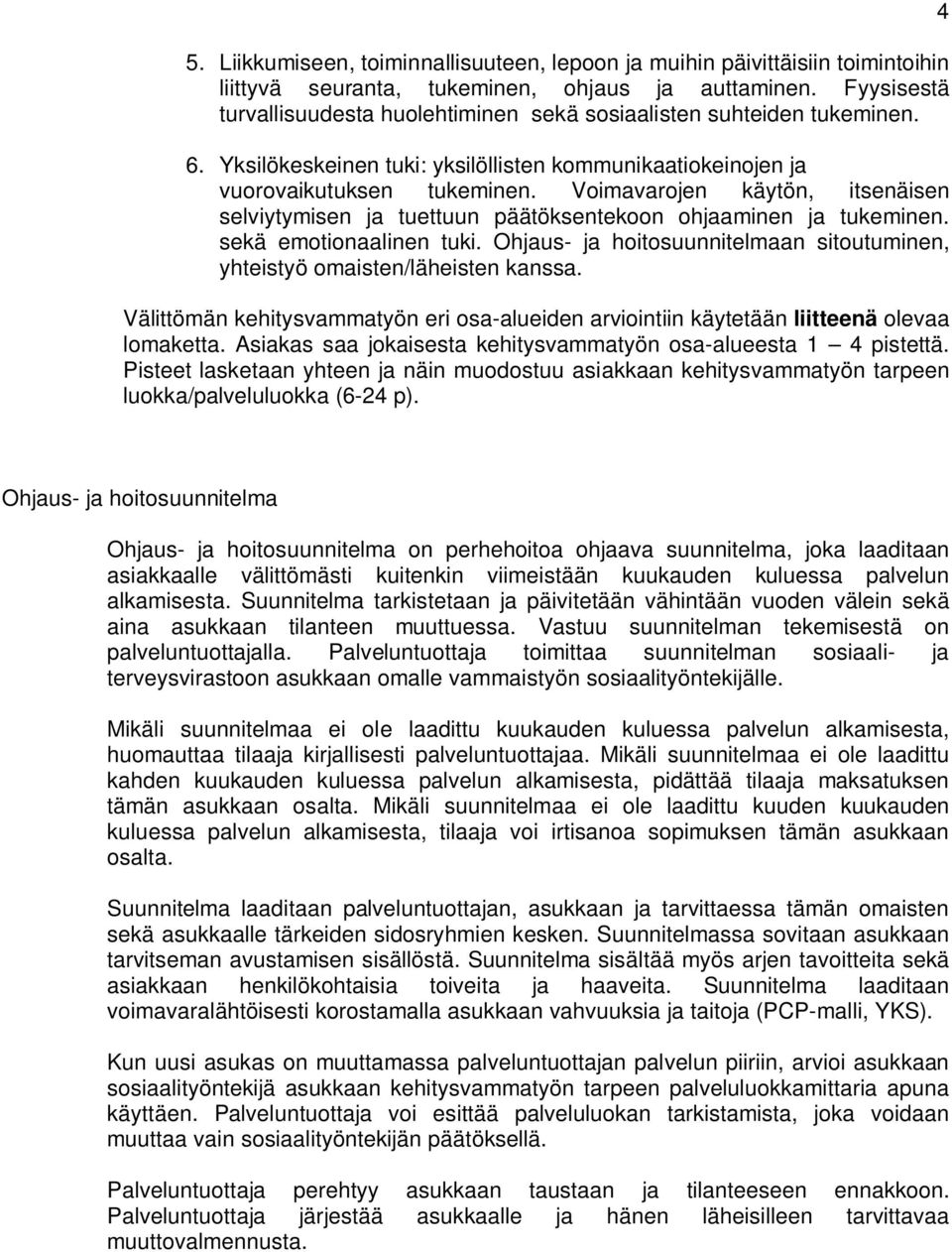Voimavarojen käytön, itsenäisen selviytymisen ja tuettuun päätöksentekoon ohjaaminen ja tukeminen. sekä emotionaalinen tuki.