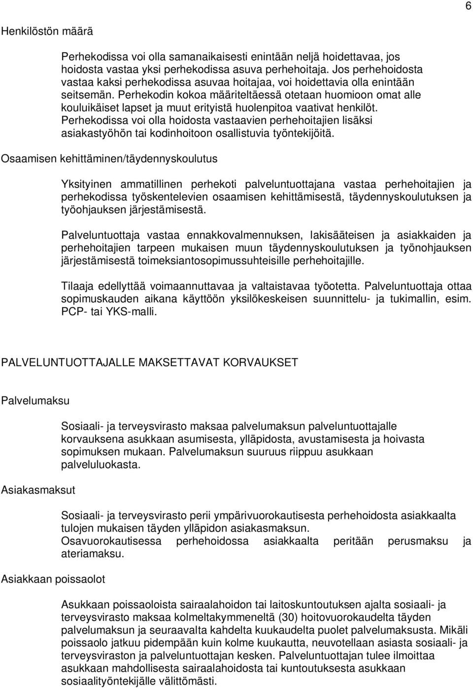 Perhekodin kokoa määriteltäessä otetaan huomioon omat alle kouluikäiset lapset ja muut erityistä huolenpitoa vaativat henkilöt.