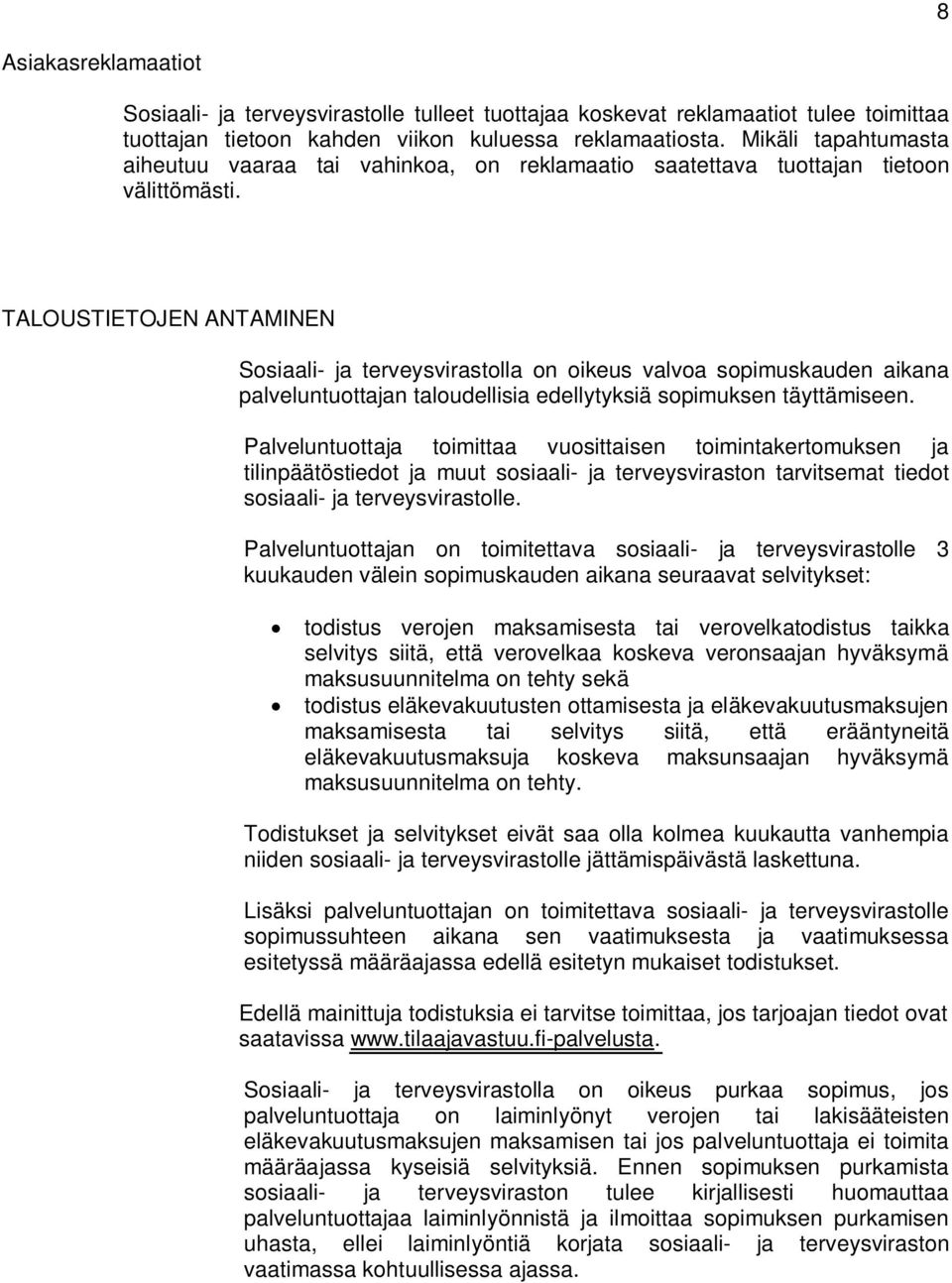 TALOUSTIETOJEN ANTAMINEN Sosiaali- ja terveysvirastolla on oikeus valvoa sopimuskauden aikana palveluntuottajan taloudellisia edellytyksiä sopimuksen täyttämiseen.