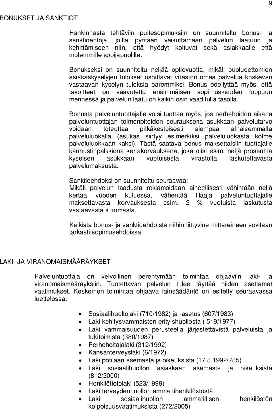 Bonukseksi on suunniteltu neljää optiovuotta, mikäli puolueettomien asiakaskyselyjen tulokset osoittavat viraston omaa palvelua koskevan vastaavan kyselyn tuloksia paremmiksi.