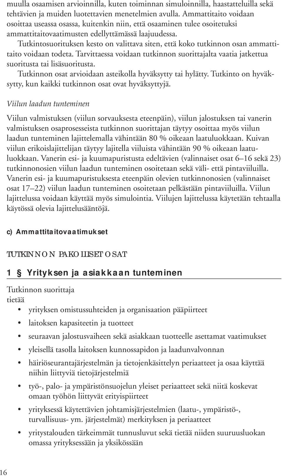 Tutkintosuorituksen kesto on valittava siten, että koko tutkinnon osan ammattitaito voidaan todeta. Tarvittaessa voidaan tutkinnon suorittajalta vaatia jatkettua suoritusta tai lisäsuoritusta.