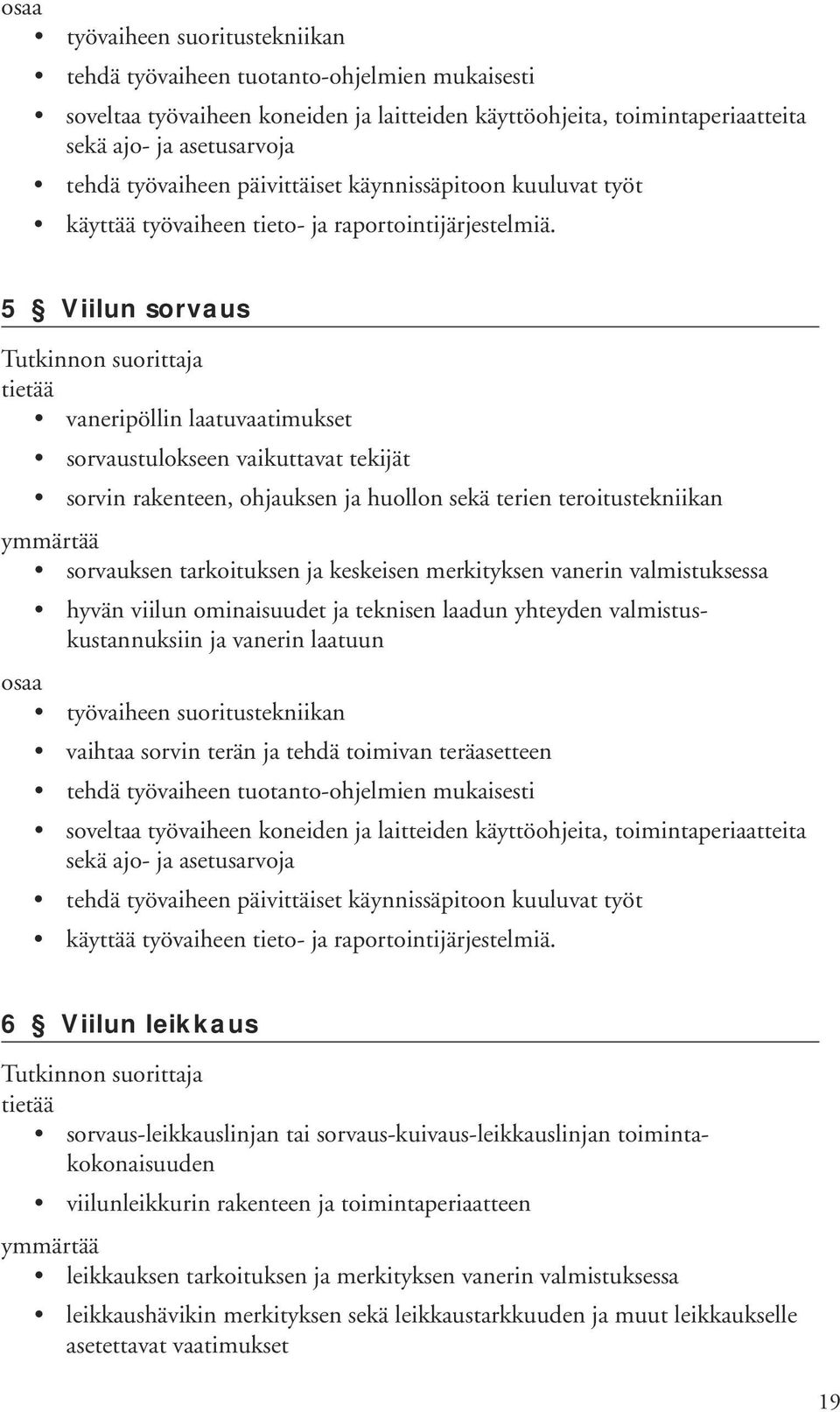 sorvin terän ja tehdä toimivan teräasetteen 6 Viilun leikkaus sorvaus-leikkauslinjan tai sorvaus-kuivaus-leikkauslinjan toimintakokonaisuuden viilunleikkurin rakenteen ja