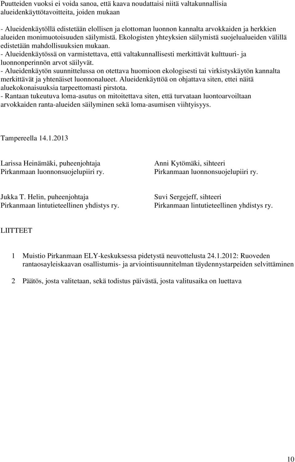 - Alueidenkäytössä on varmistettava, että valtakunnallisesti merkittävät kulttuuri- ja luonnonperinnön arvot säilyvät.